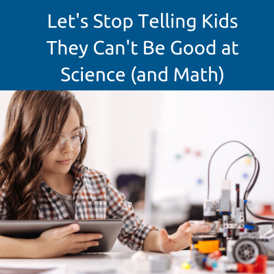 Let's Stop Telling Kids They Can't Be Good at Science (And Math)